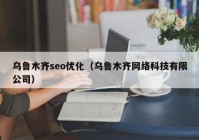 乌鲁木齐seo优化（乌鲁木齐网络科技有限公司）