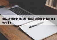 网站建设规划书总结（网站建设规划书范文3000字）