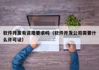 软件开发有资质要求吗（软件开发公司需要什么许可证）