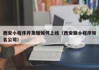 西安小程序开发版如何上线（西安做小程序知名公司）