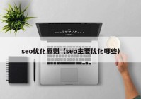 seo优化原则（seo主要优化哪些）