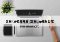 常州P2P软件开发（常州p2p理财公司）