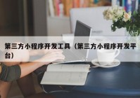 第三方小程序开发工具（第三方小程序开发平台）