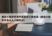 微信小程序开发平台官网下载安装（微信小程序开发从入门到实战）