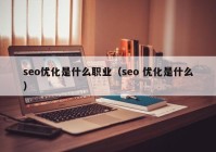 seo优化是什么职业（seo 优化是什么）