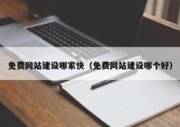 免费网站建设哪家快（免费网站建设哪个好）