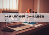 seo优化师广州招聘（seo 优化师招聘）