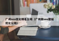 广州seo优化排名公司（广州做seo整站优化公司）