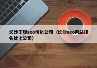 长沙正规seo优化公司（长沙seo网站排名优化公司）