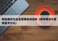 网站建设与企业管理串讲资料（网站建设与管理是学什么）