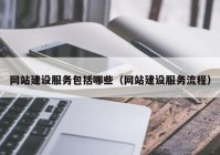 网站建设服务包括哪些（网站建设服务流程）